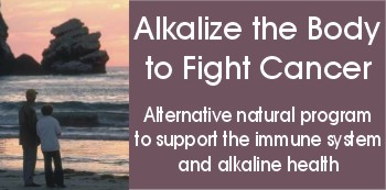 Alkaline cancer and natural cancer alkaline diet for natural cancer therapy and cancer treatment with herbs to help assist cancer herb cure.